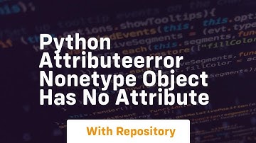 python attributeerror nonetype object has no attribute