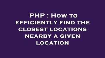 PHP : How to efficiently find the closest locations nearby a given location