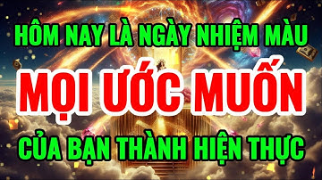 HÔM NAY LÀ NGÀY NHIỆM MÀU MỌI ƯỚC MUỐN CỦA BẠN THÀNH HIỆN THỰC I Sức Mạnh Tiềm Thức Luật Hấp Dẫn