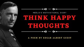 Inspirational Poem By Edgar Albert Guest / Think Happy Thoughts / Powerful & Motivational Words