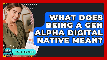 What Does Being A Gen Alpha Digital Native Mean? - Gen Alpha Adventures