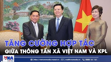 Tăng cường hợp tác giữa Thông tấn xã Việt Nam và KPL - VNAMedia