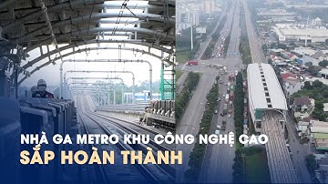 Cận cảnh nhà ga Metro Khu Công nghệ cao sắp hoàn thành