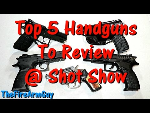 My Top 5 Handguns to Review @ Shot Show - TheFireArmGuy
