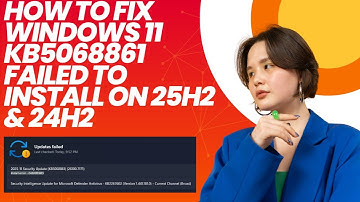 How to Fix Windows 11 KB5068861 Failed to Install on 25H2 & 24H2