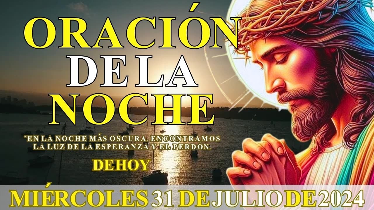 Oración de la Noche de hoy MIÉRCOLES 31 JULIO DE 2024 Gracias por un ...