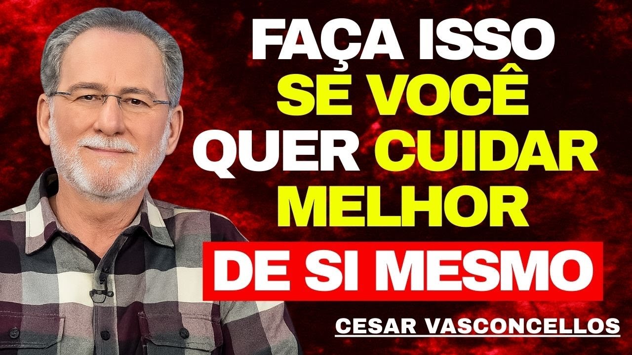 SE VOCÊ FIZER ISSO, APRENDERÁ a CUIDAR MELHOR de SI MESMO | Cesar Vasconcellos