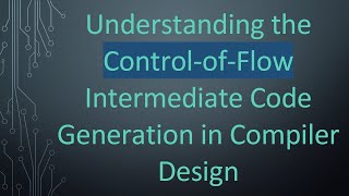 Understanding the Control-of-Flow Intermediate Code Generation in Compiler Design
