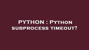 PYTHON : Python subprocess timeout?