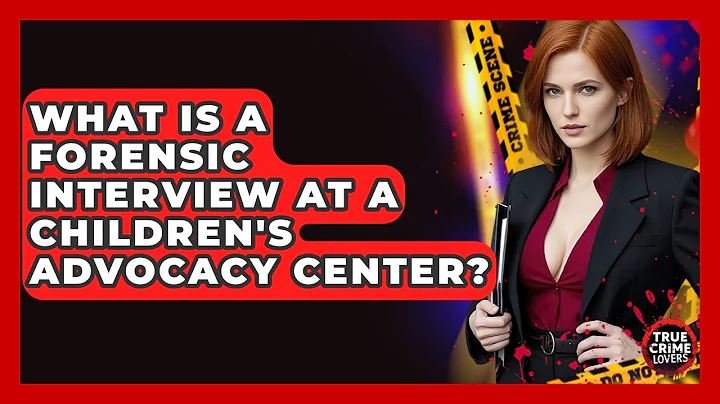 What Is A Forensic Interview At A Children's Advocacy Center? - True Crime Lovers