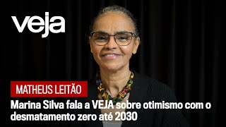 Marina Silva fala a VEJA sobre otimismo com o desmatamento zero até 2030 | Coluna do Matheus Leitão