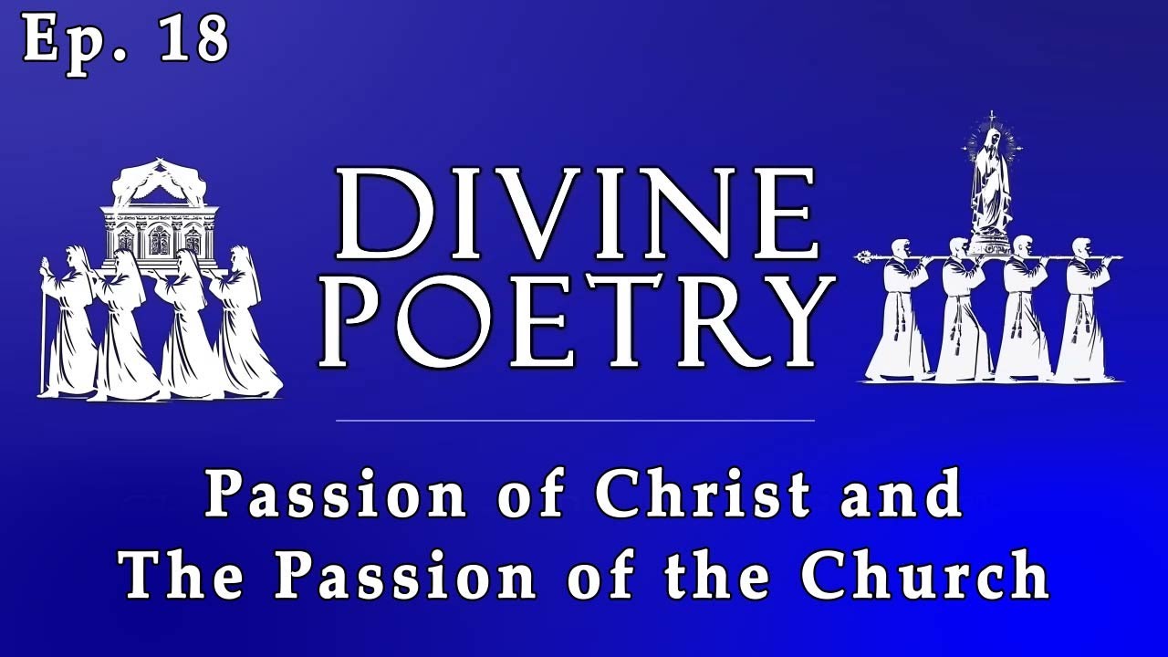 Divine Poetry - Ep.18 - Passion of Christ and the Passion of the Church