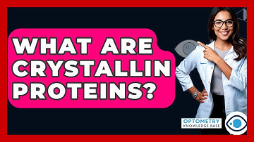 What Are Crystallin Proteins? - Optometry Knowledge Base