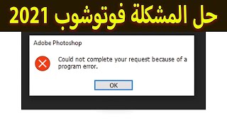 حل مشكلة رسالة الخطأ عند فتح فوتوشوب'2021 could not complete your request because of a program er
