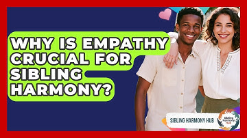 Why Is Empathy Crucial For Sibling Harmony? - Sibling Harmony Hub