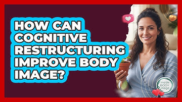 How Can Cognitive Restructuring Improve Body Image? - Inside Body Image