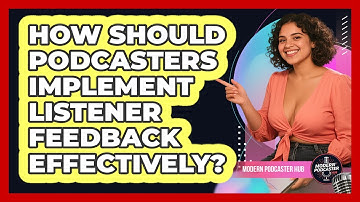 How Should Podcasters Implement Listener Feedback Effectively? - Modern Podcaster Hub