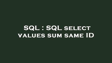 SQL : SQL select values sum same ID