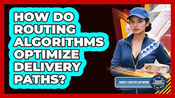 How Do Routing Algorithms Optimize Delivery Paths?