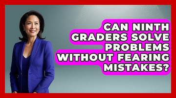 Can Ninth Graders Solve Problems Without Fearing Mistakes? - Ninth Grade Starter Guide
