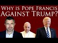 Why is Pope Francis Against Trump?