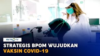 Langkah Strategis BPOM Wujudkan Vaksin Covid-19
