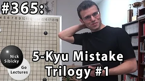 Nick Sibicky Go Lecture #365 - 5 Kyu Mistake Trilogy #1