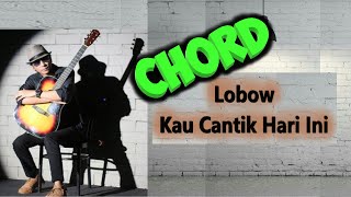 Chord  Kau cantik hari ini - Lobow ( mudah )