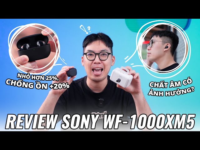 REVIEW WF-1000XM5: TẠI SAO BÂY GIỜ MÌNH MỚI MUA TAI NGHE CHỐNG ỒN CHỦ ĐỘNG CỦA SONY?