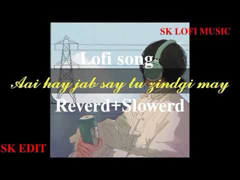 Aayi hay jab say tu zindgi may SlowerdReverd Lofi song