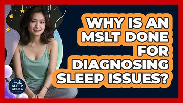 Why Is An MSLT Done For Diagnosing Sleep Issues? - Sleep Apnea Support Network