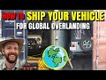 HOW TO ship your vehicle around the world for GLOBAL overlanding