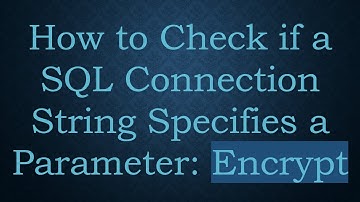 How to Check if a SQL Connection String Specifies a Parameter: Encrypt