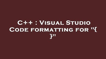 C++ : Visual Studio Code formatting for "{ }"