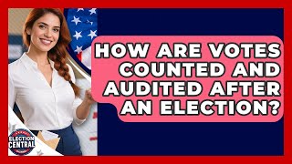 How Are Votes Counted And Audited After An Election? - Election Central Channel
