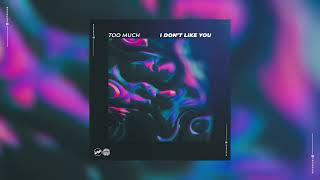 Too Much - I Don't Like You