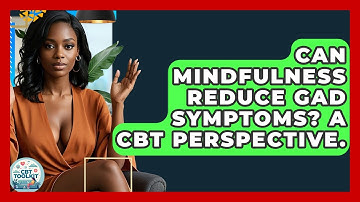 Can Mindfulness Reduce GAD Symptoms? A CBT Perspective. - CBT Toolkit