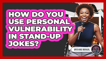 How Do You Use Personal Vulnerability In Stand-Up Jokes?