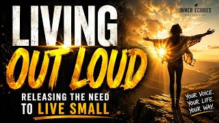 Living Out Loud: Releasing the Need to Live Small