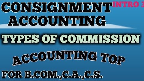 CONSIGNMENT ACCOUNTING TYPES OF COMMISSION (INTRO) 3