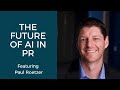 The Future of AI in PR: Featuring Paul Roetzer