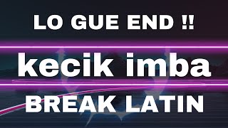 KECIK IMBA - LO GUE END (BREAK LATIN)