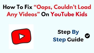 How To Fix “Oops, Couldn’t Load Any Videos” On YouTube Kids