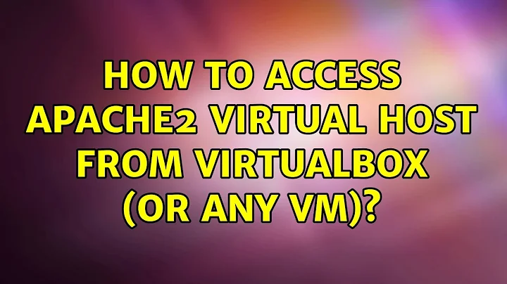 Ubuntu: How to access Apache2 virtual host from VirtualBox (or any VM)?