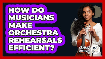 How Do Musicians Make Orchestra Rehearsals Efficient? - Classical Serenade