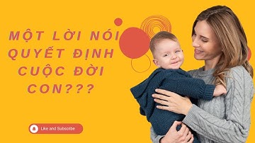 Nuôi Dạy Con Thành Công Bằng Giao Tiếp? (Sức mạnh của ngôn từ)
