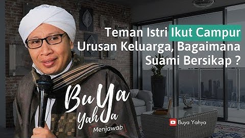 Teman Istri Ikut Campur Urusan Keluarga, Bagaimana Suami Bersikap ? - Buya Yahya  Menjawab
