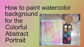 How to paint watercolor background for the Colorful Abstract Portrait