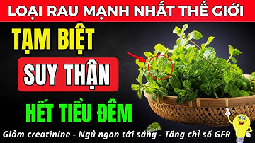 Người suy thận, nước tiểu sủi bọt? 5 Loại rau hút sạch creatinin trong máu, hết tiểu đêm, ngủ sâu