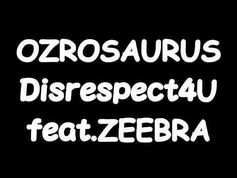 disrespect 4 U feat.ZEEBRA　by.OZROSAURUS